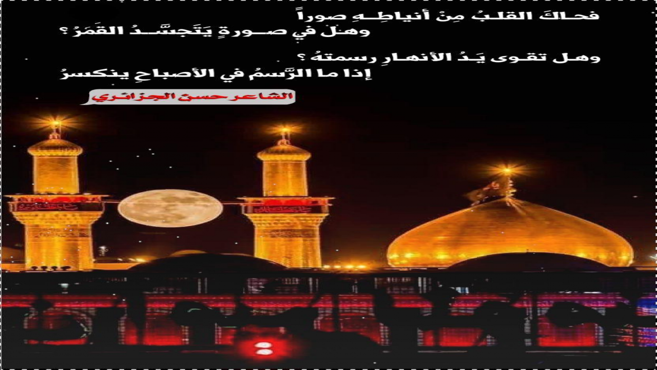 فحـاكَ القلبُ مِنْ أنياطِــهِ صوراًوهـل في صــورةٍ يَتَجسَّدُ القمرُ ؟وهـل تقـوى يَـدُ الأنهـارِ رسمتهُ ؟إذا ما الرَّسمُ في الأصباحِ ينكسرُ#حسن_الجزائري#محرم1440